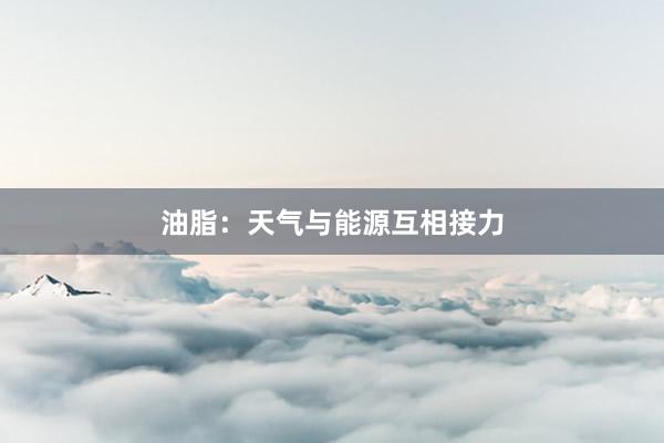 油脂:天气与能源互相接力