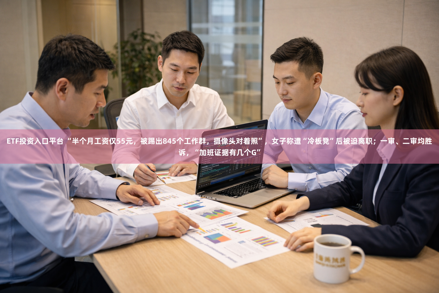 ETF投资入口平台 “半个月工资仅55元，被踢出845个工作群，摄像头对着照”，女子称遭“冷板凳”后被迫离职；一审、二审均胜诉，“加班证据有几个G”