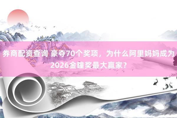 券商配资查询 豪夺70个奖项，为什么阿里妈妈成为2026金瞳奖最大赢家？