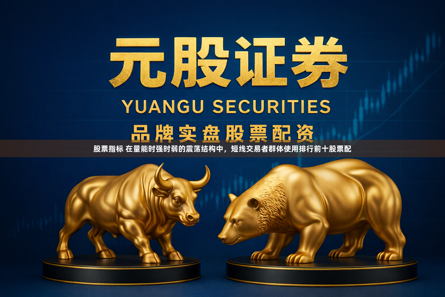 股票指标 在量能时强时弱的震荡结构中，短线交易者群体使用排行前十股票配