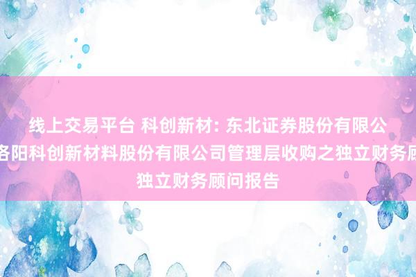 线上交易平台 科创新材: 东北证券股份有限公司关于洛阳科创新材料股份有限公司管理层收购之独立财务顾问报告
